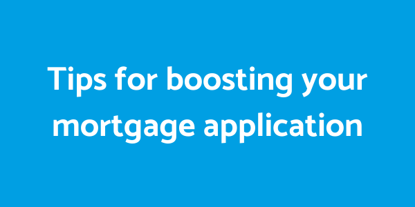 Tips for boosting your mortgage application